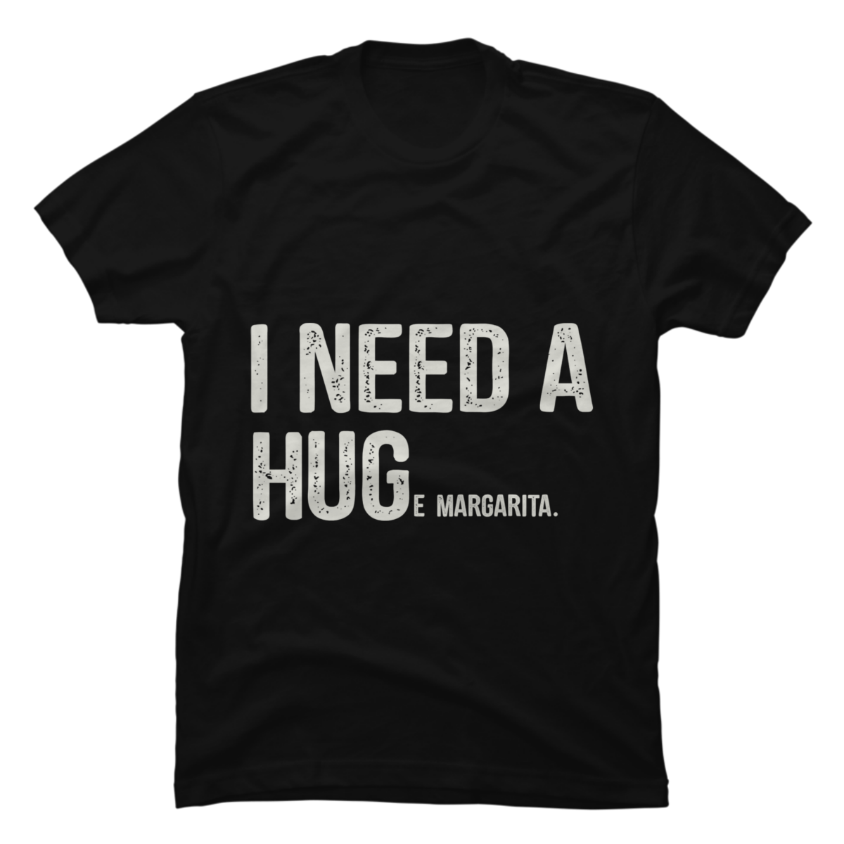 i need a huge margarita t-shirt i need a huge margarita t-shirt